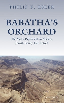 Babatha's Orchard: The Yadin Papyri and an Ancient Jewish Family Tale Retold by Esler, Philip F.