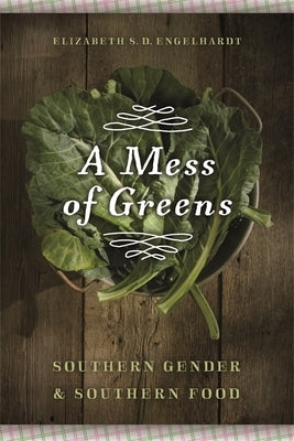 A Mess of Greens: Southern Gender and Southern Food by Engelhardt, Elizabeth S. D.