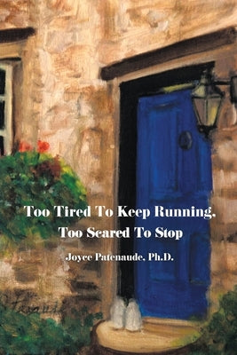 Too Tired To Keep Running Too Scared To Stop: Change your Beliefs, Change your Life by Patenaude, Joyce Nelson