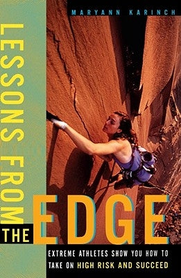 Lessons from the Edge: Extreme Athletes Show You How to Take on High Risk and Succeed by Karinch, Maryann