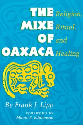 The Mixe of Oaxaca: Religion, Ritual, and Healing by Lipp, Frank J.