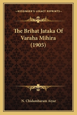The Brihat Jataka Of Varaha Mihira (1905) by Aiyar, N. Chidambaram