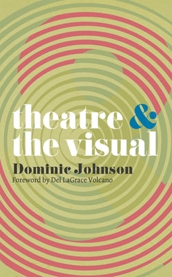 Theatre & the Visual by Johnson, Dominic