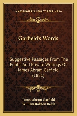 Garfield's Words: Suggestive Passages From The Public And Private Writings Of James Abram Garfield (1881) by Garfield, James Abram