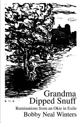 Grandma Dipped Snuff: Ruminations from an Okie in Exile by Winters, Bobby Neal