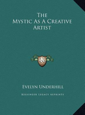 The Mystic as a Creative Artist the Mystic as a Creative Artist by Underhill, Evelyn