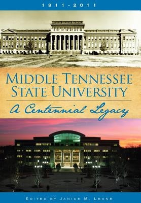 Middle Tennessee State University: A Centennial Legacy by Leone, Janice M.