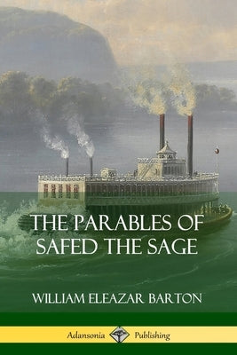 The Parables of Safed the Sage by Barton, William Eleazar