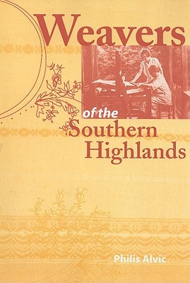 Weavers of the Southern Highlands by Alvic, Philis