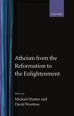 Atheism from the Reformation to the Enlightenment by Hunter, Michael