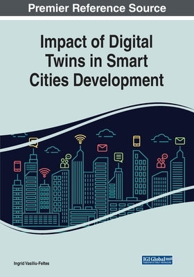 Impact of Digital Twins in Smart Cities Development by Vasiliu-Feltes, Ingrid