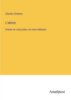 L'abime: Drame en cinq actes, en onze tableaux by Dickens, Charles