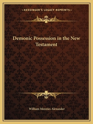 Demonic Possession in the New Testament by Alexander, William Menzies