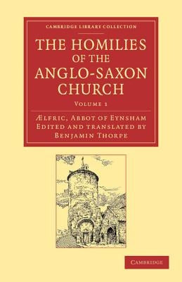 The Homilies of the Anglo-Saxon Church: The First Part Containing the Sermones Catholici, or Homilies of Aelfric in the Original Anglo-Saxon, with an by Abbot of Eynsham, Ælfric