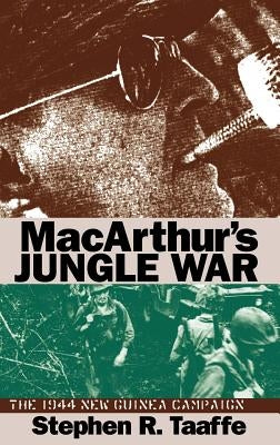 Macarthur's Jungle War: The 1944 New Guinea Campaign by Taaffe, Stephen R.