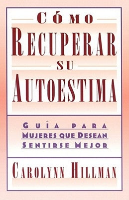 Como Recuperar Su Autoestima (Recovery of Your Self-Esteem): Guia Para Mujeres Que Desean Sentirse Mejor (a Guide for Women) by Hillman, Carolynn