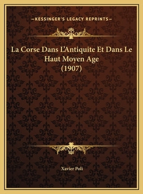 La Corse Dans L'Antiquite Et Dans Le Haut Moyen Age (1907) by Poli, Xavier