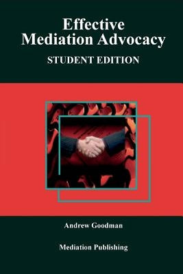 Effective Mediation Advocacy: Student Edition by Goodman, Andrew