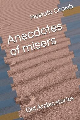Anecdotes of Misers: Old Arabic Stories by Chakib, Mostafa
