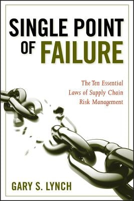 Single Point of Failure: The 10 Essential Laws of Supply Chain Risk Management by Lynch, Gary S.
