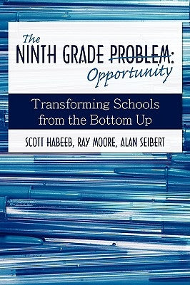 The Ninth Grade Opportunity: Transforming Schools from the Bottom Up by Habeeb, Scott