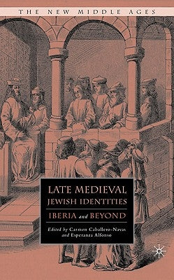 Late Medieval Jewish Identities: Iberia and Beyond by Alfonso, M.