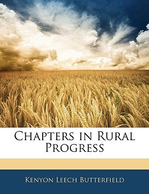 Chapters in Rural Progress by Butterfield, Kenyon Leech