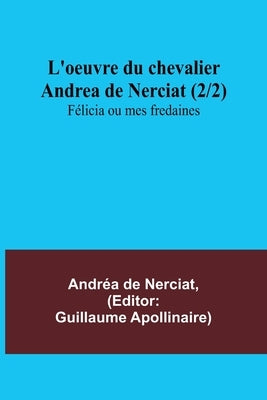 L'oeuvre du chevalier Andrea de Nerciat (2/2); Félicia ou mes fredaines by de Nerciat, Andréa
