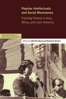 Popular Intellectuals and Social Movements: Framing Protest in Asia, Africa, and Latin America by Baud, Michiel