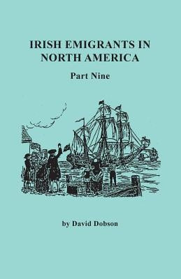 Irish Emigrants in North America. Part Nine by Dobson, David