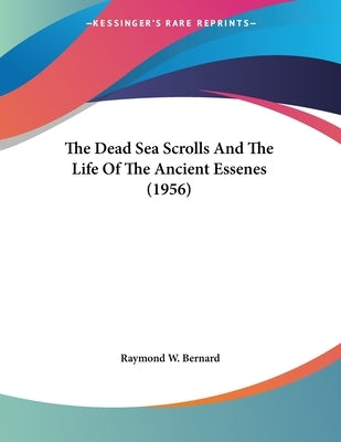 The Dead Sea Scrolls And The Life Of The Ancient Essenes (1956) by Bernard, Raymond W.