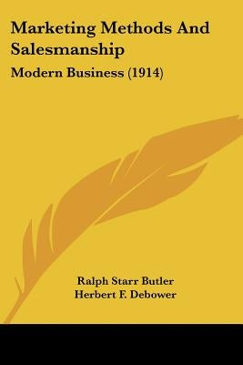 Marketing Methods And Salesmanship: Modern Business (1914) by Butler, Ralph Starr