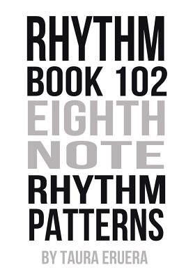 Rhythm Book 102: Eighth Note Rhythm Patterns by Eruera, Taura