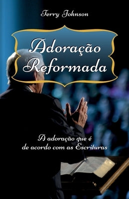 Adoração Reformada: A adoração que é de acordo com as Escrituras by Canuto, Manoel S.