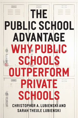 The Public School Advantage: Why Public Schools Outperform Private Schools by Lubienski, Christopher A.