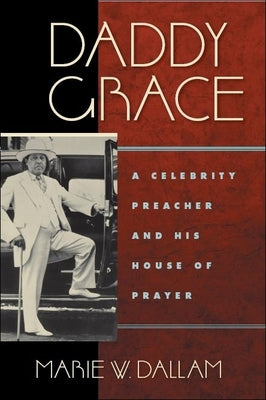 Daddy Grace: A Celebrity Preacher and His House of Prayer by Dallam, Marie W.
