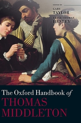 The Oxford Handbook of Thomas Middleton by Taylor, Gary