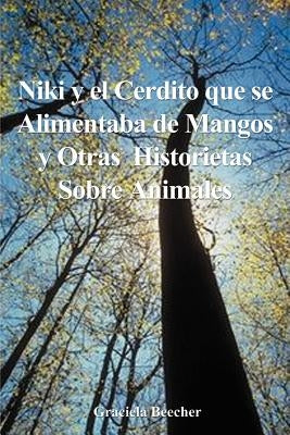 Niki y el Cerdito Que Se Alimentaba de Mangos y Otras Historietas Sobre Animales by Beecher, Graciela F.