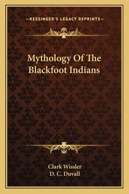 Mythology of the Blackfoot Indians by Wissler, Clark