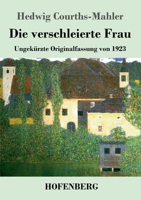 Die verschleierte Frau: Ungekürzte Originalfassung von 1923 by Courths-Mahler, Hedwig