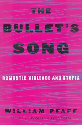 The Bullet's Song: Romantic Violence and Utopia by Pfaff, William