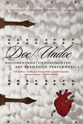 Doc/Undoc: Documentado/Undocumented Ars Shamánica Performática by G&#243;mez-Pe&#241;a, Guillermo