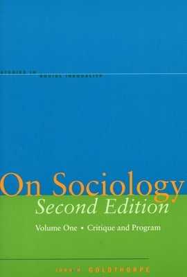 On Sociology Second Edition Volume One: Critique and Program by Goldthorpe, John H.