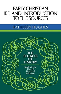 Early Christian Ireland: Introduction to the Sources by Hughes, Kathleen