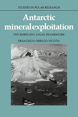 Antarctic Mineral Exploitation: The Emerging Legal Framework by Vicuna, Francisco Orrego