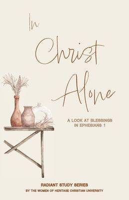 In Christ Alone: A Look at Blessings in Ephesians 1 by Richardson, Autumn