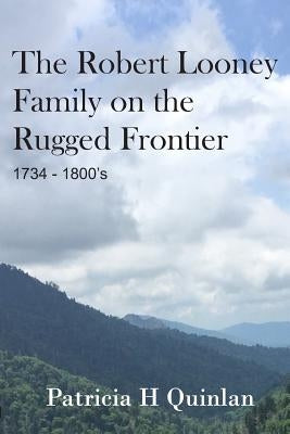 The Looney Family on the Rugged Frontier by Quinlan, Patricia H.