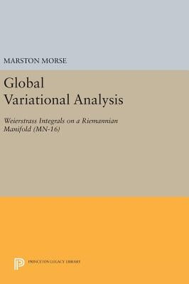 Global Variational Analysis: Weierstrass Integrals on a Riemannian Manifold. (Mn-16) by Morse, Marston