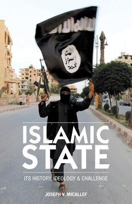 Islamic State: Its History, Ideology and Challenge by Micallef, Joseph V.