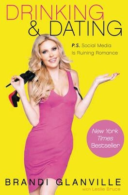 Drinking and Dating: P.S. Social Media Is Ruining Romance by Glanville, Brandi